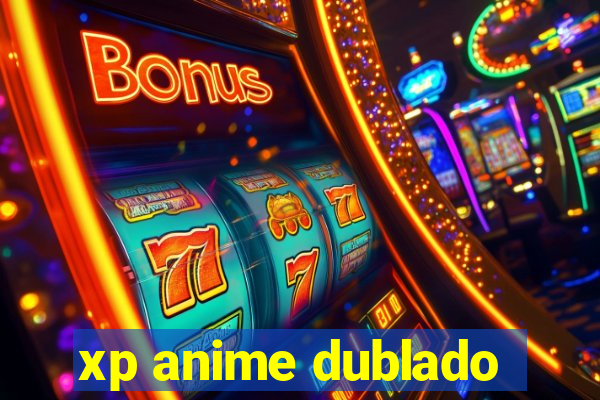 xp anime dublado